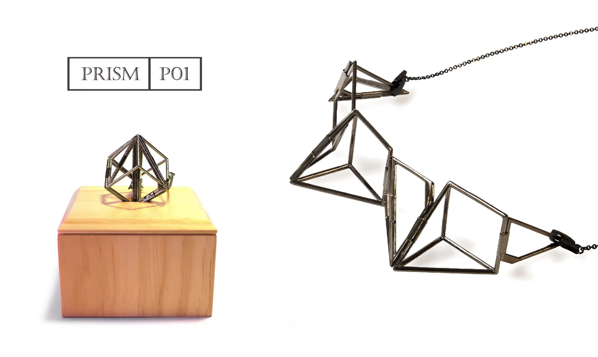 PRISM的概念來自於「稜鏡(prism)」，光線在透過三角形的稜鏡時，會變換成彩虹。擷取稜鏡「簡約」跟「變化」的兩個主要概念發展出兩款飾品：P00跟P01，都由最簡約的線條而達到組合與變換的佩戴方式。